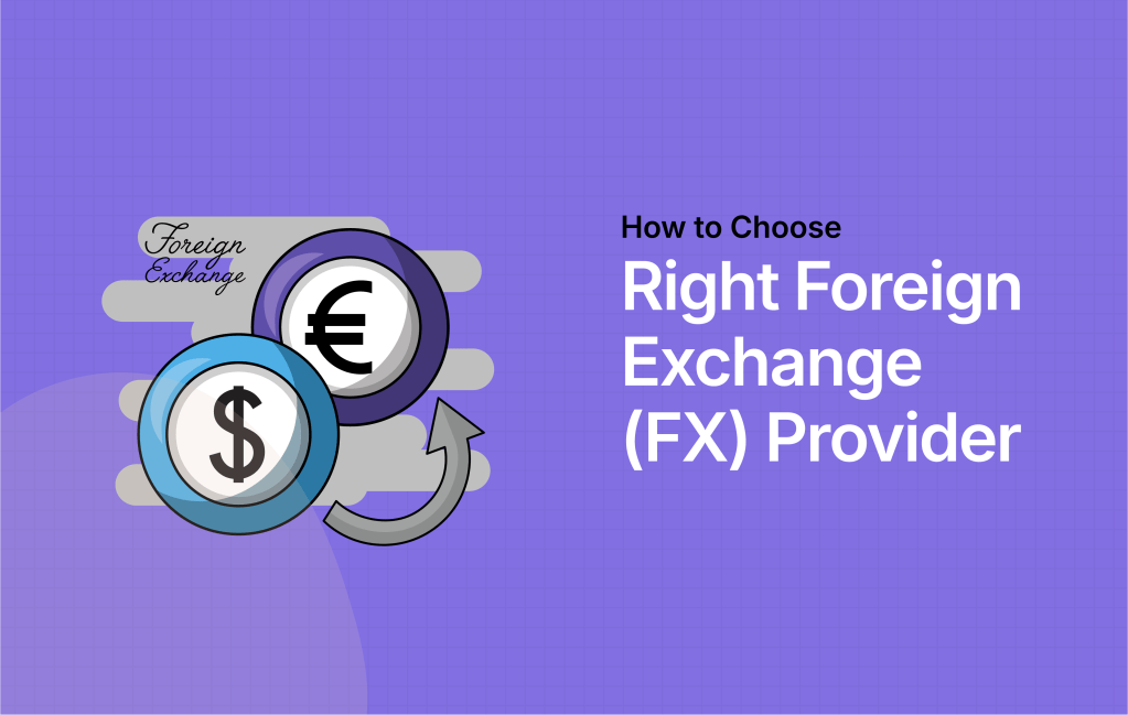How to Choose the Right Foreign Exchange (FX) Provider for&nbsp;You